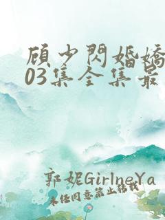 顾少闪婚娇妻103集全集最新章节阅读