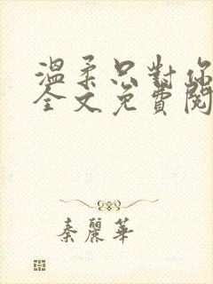 温柔只对你一人全文免费阅读