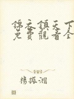 锦衣镇天下短剧免费观看全集完整版