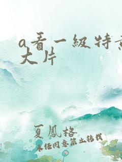 a看一级特黄a大片