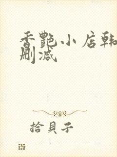 香艳小店韩漫无删减