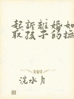 起诉离婚如何争取孩子的抚养权