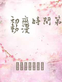 初恋时间第六集动漫