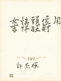 女性头像用什么吉祥旺财