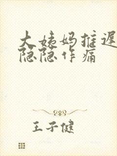 大姨妈推迟子宫隐隐作痛