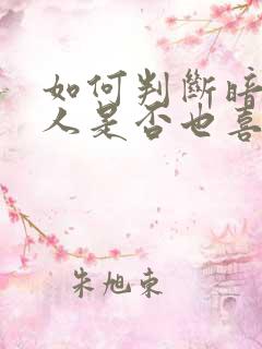 如何判断暗恋的人是否也喜欢你