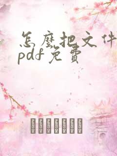 怎么把文件转成pdf免费