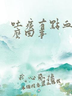 吐痰有点血是怎么回事