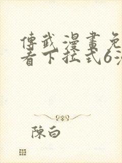 传武漫画免费观看下拉式6漫画