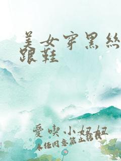 美女穿黑丝穿高跟鞋