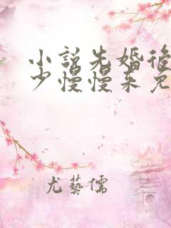 小说先婚后爱楚少慢慢来免费阅读