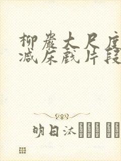 柳岩大尺度无删减床戏片段