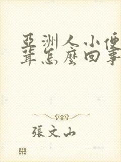 亚洲人小便毛茸茸怎么回事