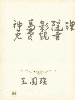 神马影院理论片免费观看