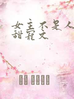 女主不是人类的甜宠文
