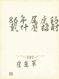 86年属虎的佩戴什么招财