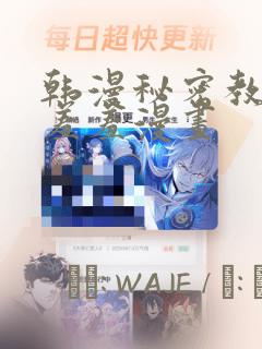 韩漫秘密教学 羞羞漫画：结局+番外