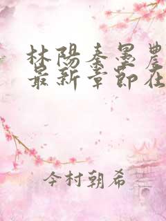 林阳秦墨农小说最新章节在线阅读