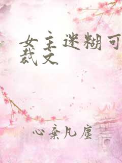 女主迷糊可爱总裁文