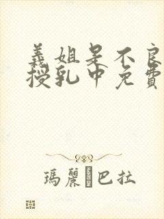 义姐是不良妈妈授乳中免费在线观看
