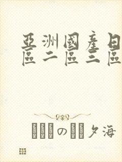 亚洲国产日本一区二区三区