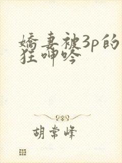 娇妻被3p的疯狂呻吟