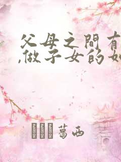 父母之间有矛盾,做子女的如何处理