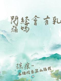 闭经会有乳房胀痛吗
