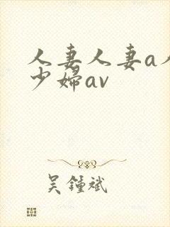 人妻人妻a人妻少妇av