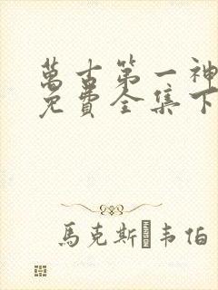 万古第一神漫画免费全集下拉式漫画