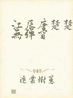 江辰唐楚楚奇快无弹窗