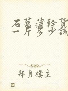 石菖蒲干货价格一斤多少钱