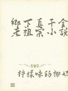 乡下真千金竟是老祖宗小说免费完整版