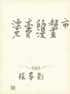 漂亮的超市姐姐免费漫画