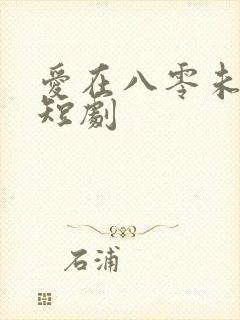 爱在八零未嫁时短剧