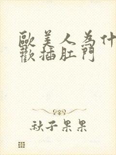 欧美人为什么喜欢插肛门