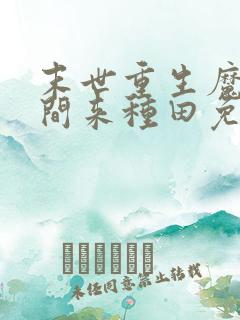 末世重生魔方空间来种田免费阅读