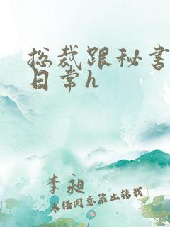 总裁跟秘书啪啪日常h