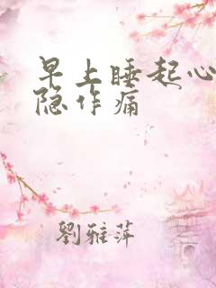早上睡起心脏隐隐作痛