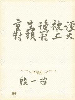 重生后被渣男死对头宠上天 电子书