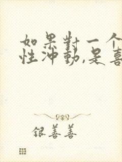 如果对一个人有性冲动,是喜欢他吗