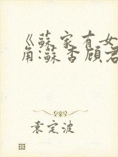 《苏家有女》主角:苏杳顾君亦