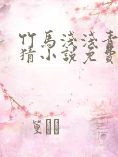 竹马浅浅青梅无猜小说免费阅读
