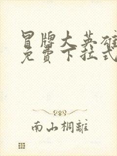 冒牌大英雄漫画免费下拉式六漫画