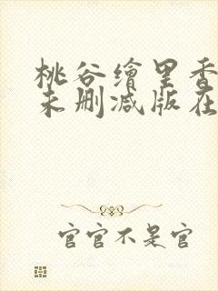 桃谷绘里香av未删减版在线