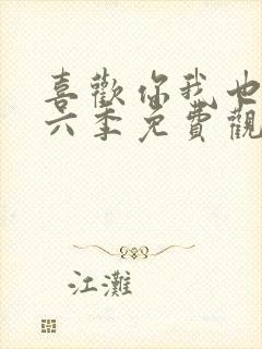 喜欢你我也是第六季免费观看完整版