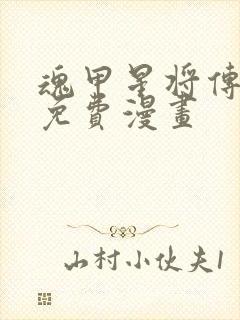 魂甲星将传漫画免费漫画