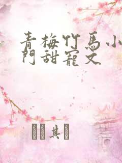 青梅竹马小说豪门甜宠文
