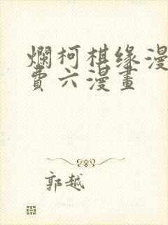 烂柯棋缘漫画免费六漫画