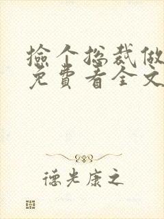 捡个总裁做老婆免费看全文